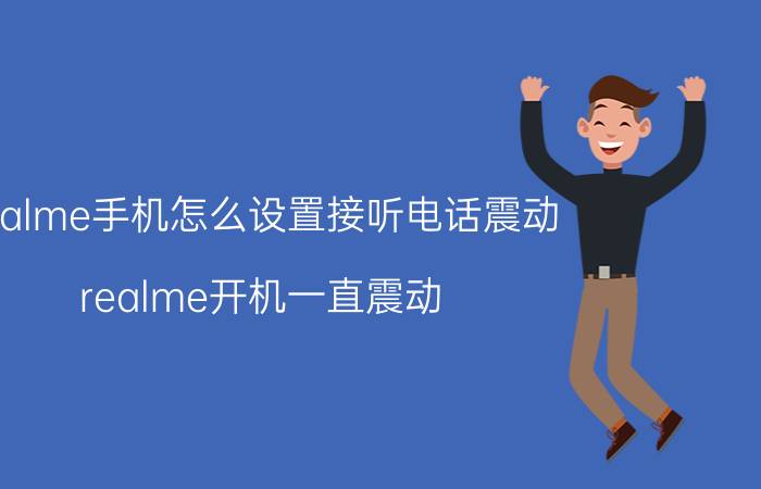 realme手机怎么设置接听电话震动 realme开机一直震动？